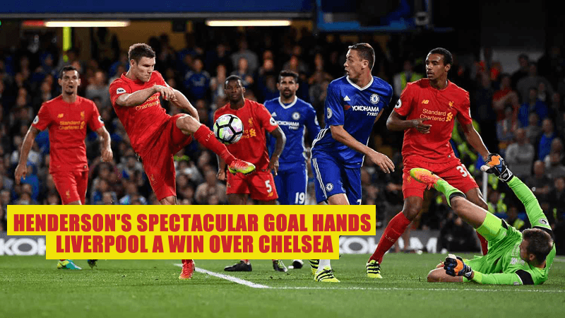 Hendersonâs spectacular goal hands Liverpool a win over Chelsea
